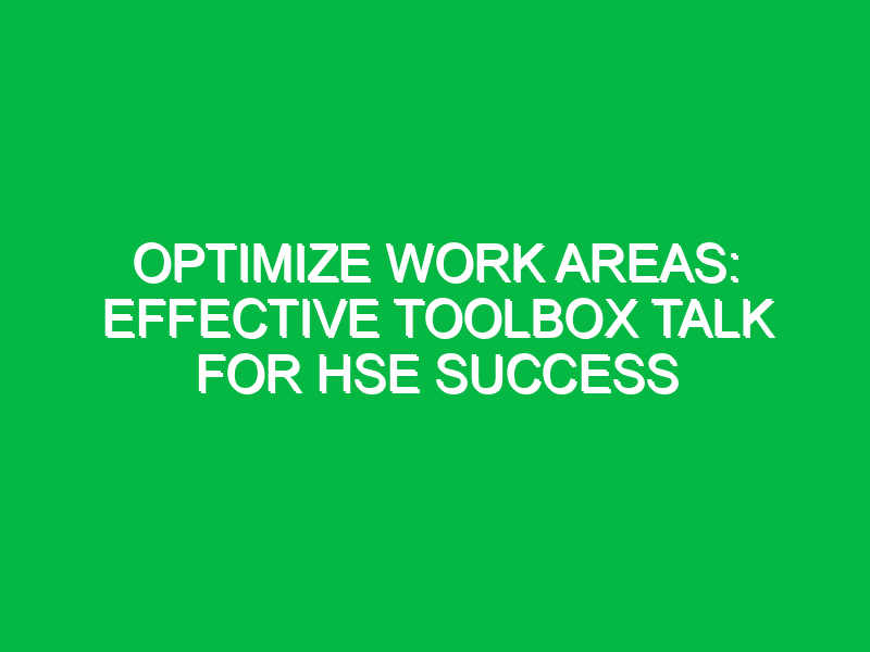 Optimize Work Areas: Effective Toolbox Talk for HSE Success