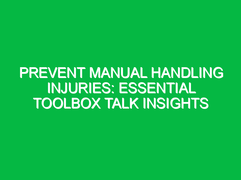Prevent Manual Handling Injuries: Essential Toolbox Talk Insights