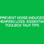 Prevent Noise-Induced Hearing Loss: Essential Toolbox Talk Tips