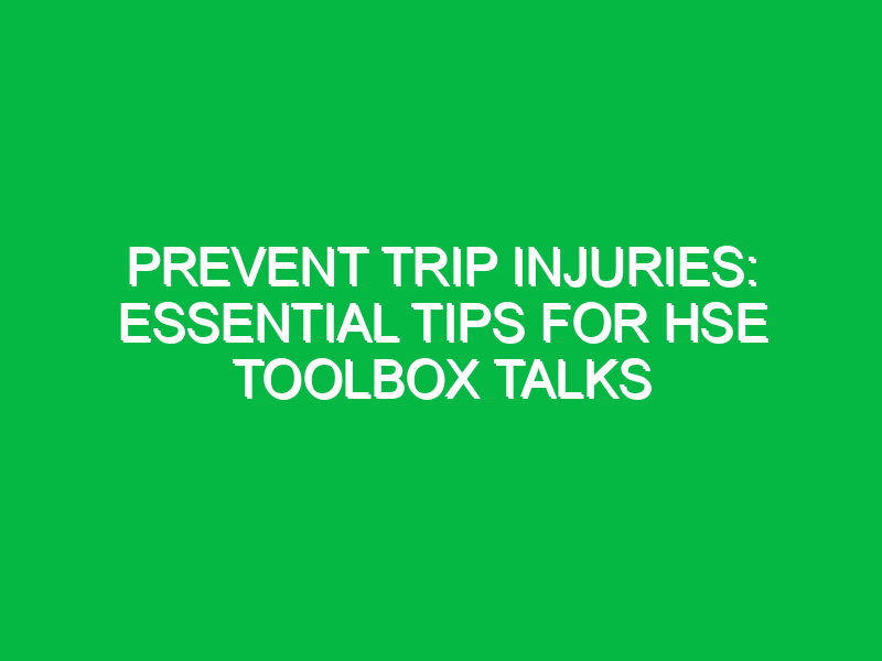 Prevent Trip Injuries: Essential Tips for HSE Toolbox Talks