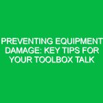 Preventing Equipment Damage: Key Tips for Your Toolbox Talk