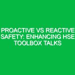 Proactive vs Reactive Safety: Enhancing HSE Toolbox Talks