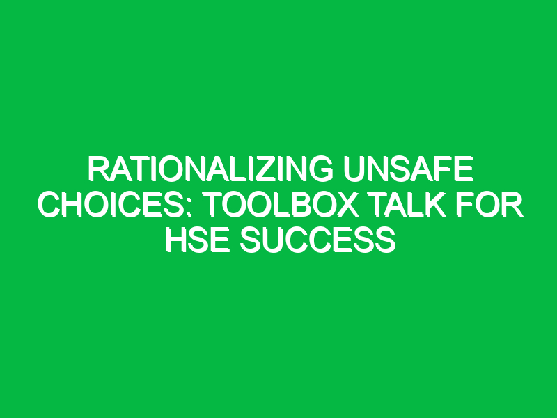 Rationalizing Unsafe Choices: Toolbox Talk for HSE Success