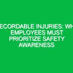 Recordable Injuries: Why Employees Must Prioritize Safety Awareness