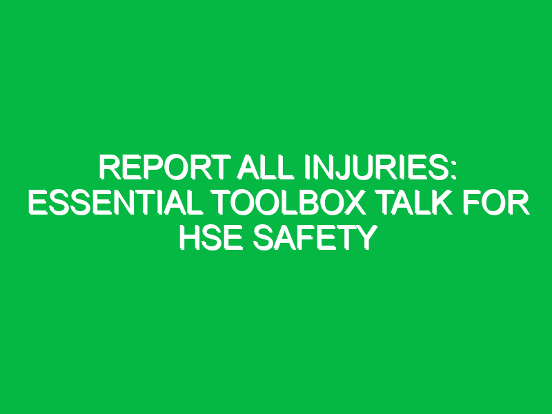 Report All Injuries: Essential Toolbox Talk for HSE Safety