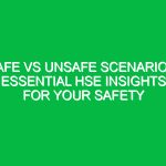 Safe vs Unsafe Scenarios: Essential HSE Insights for Your Safety