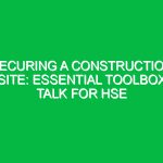 Securing a Construction Site: Essential Toolbox Talk for HSE