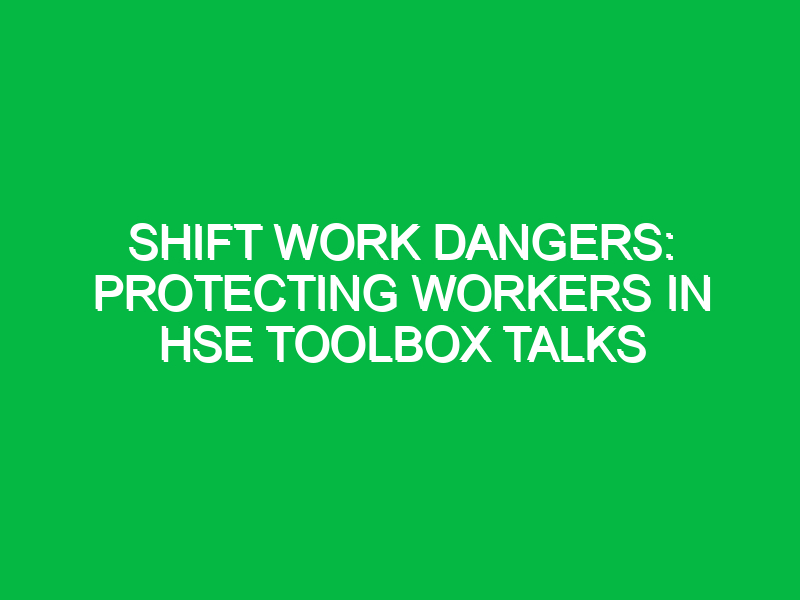 Shift Work Dangers: Protecting Workers in HSE Toolbox Talks