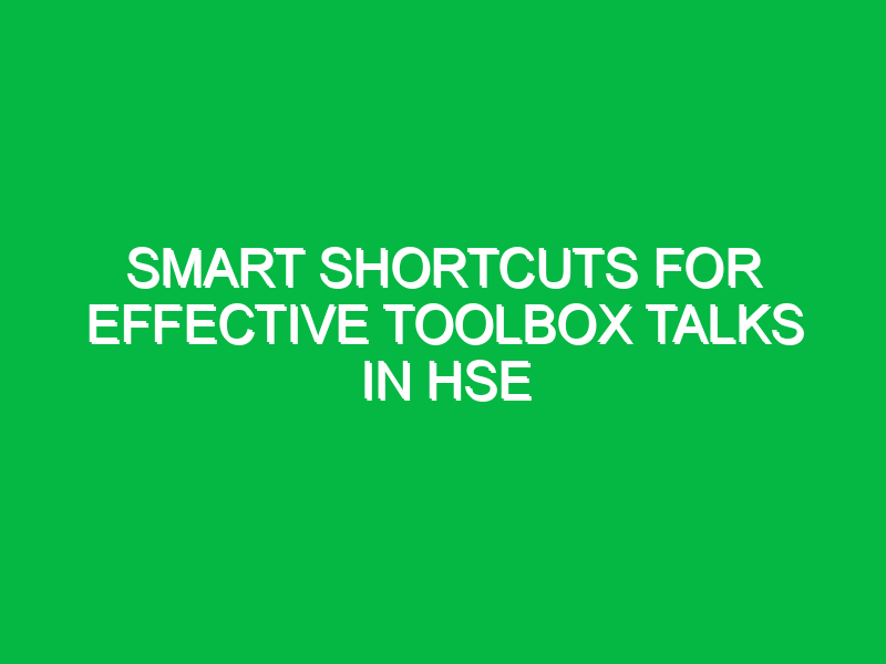 Smart Shortcuts for Effective Toolbox Talks in HSE