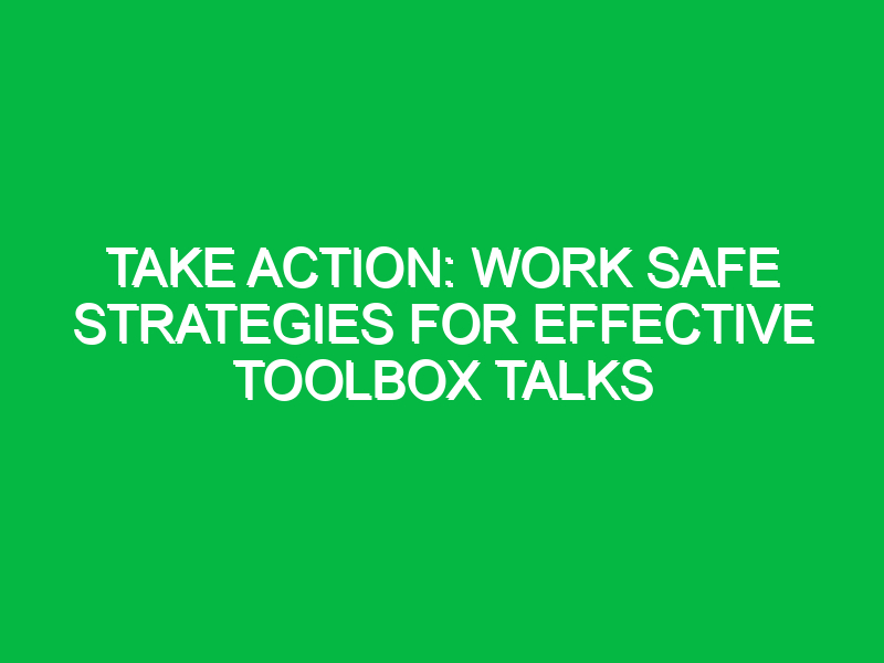 Take Action: Work Safe Strategies for Effective Toolbox Talks