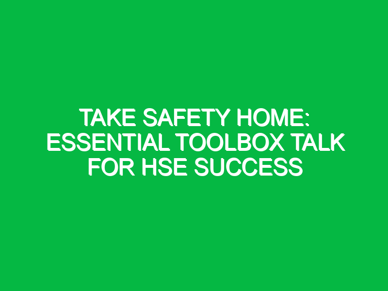 Take Safety Home: Essential Toolbox Talk for HSE Success