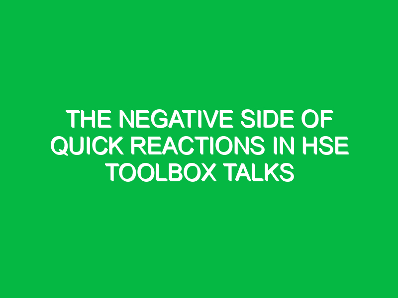 The Negative Side of Quick Reactions in HSE Toolbox Talks