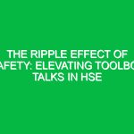 The Ripple Effect of Safety: Elevating Toolbox Talks in HSE
