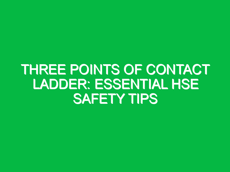 Three Points of Contact Ladder: Essential HSE Safety Tips