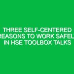 Three Self-Centered Reasons to Work Safely in HSE Toolbox Talks