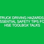 Truck Driving Hazards: Essential Safety Tips for HSE Toolbox Talks