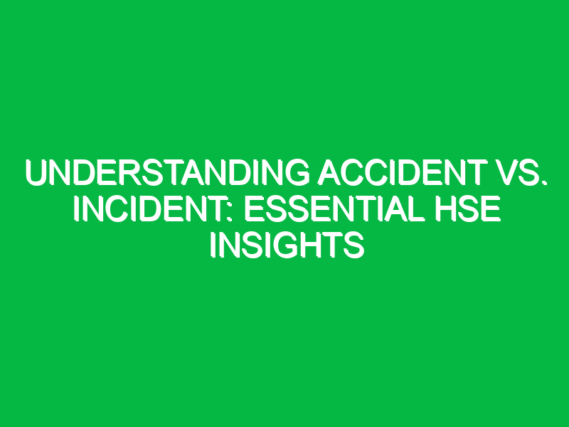 Understanding Accident vs. Incident: Essential HSE Insights