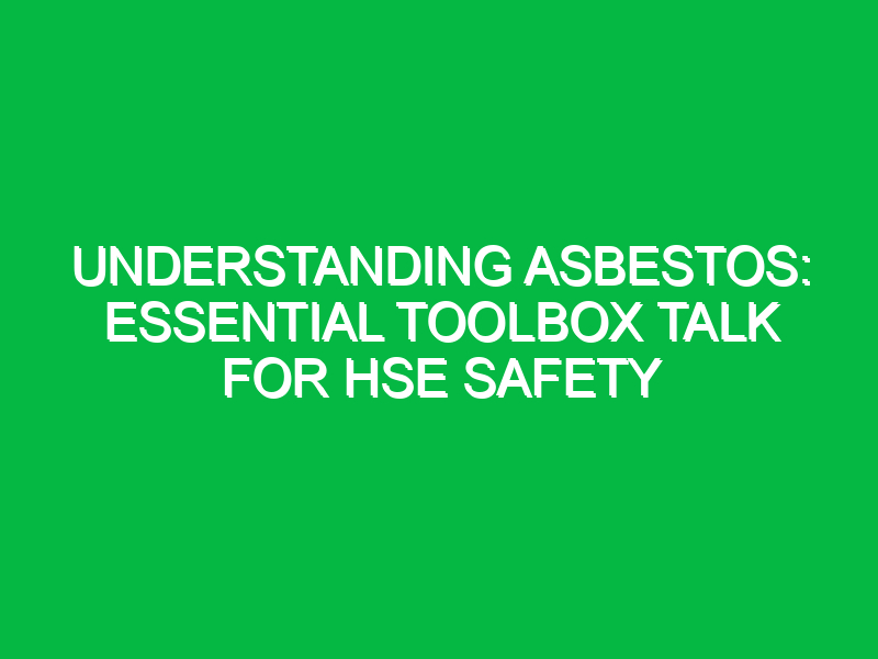 Understanding Asbestos: Essential Toolbox Talk for HSE Safety