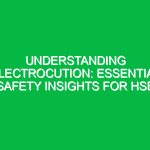 Understanding Electrocution: Essential Safety Insights for HSE