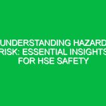 Understanding Hazard Risk: Essential Insights for HSE Safety