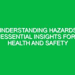 Understanding Hazards: Essential Insights for Health and Safety