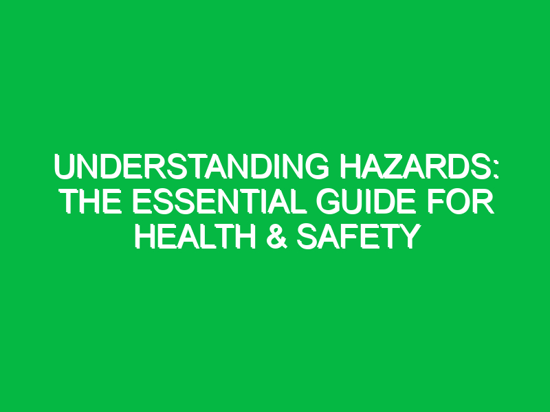 Understanding Hazards: The Essential Guide for Health & Safety