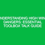 Understanding High Wind Dangers: Essential Toolbox Talk Guide