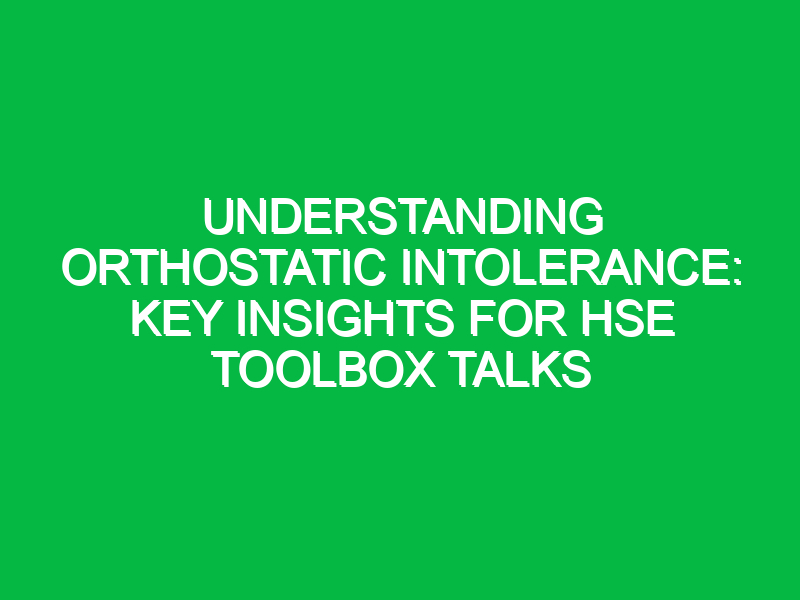 Understanding Orthostatic Intolerance: Key Insights for HSE Toolbox Talks