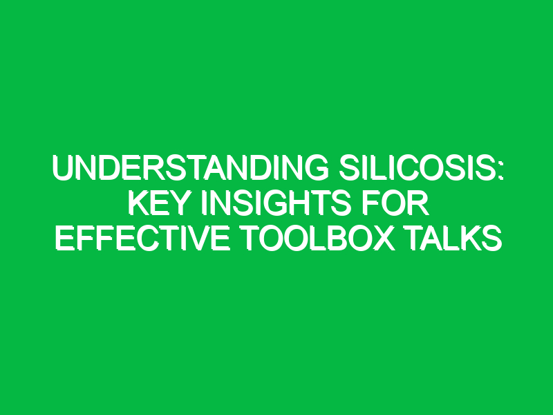 Understanding Silicosis: Key Insights for Effective Toolbox Talks