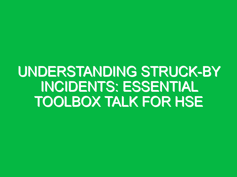 Understanding Struck-by Incidents: Essential Toolbox Talk for HSE