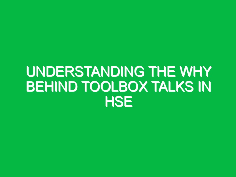Understanding the Why Behind Toolbox Talks in HSE