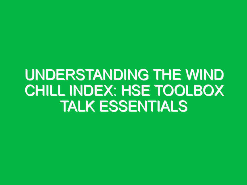 Understanding the Wind Chill Index: HSE Toolbox Talk Essentials