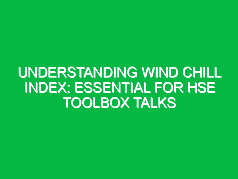 Understanding Wind Chill Index: Essential for HSE Toolbox Talks