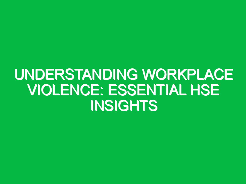 Understanding Workplace Violence: Essential HSE Insights