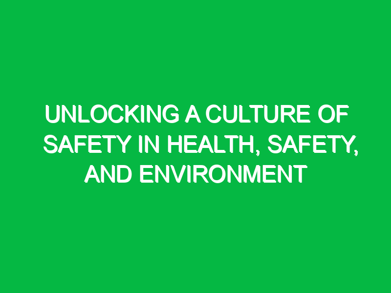 Unlocking a Culture of Safety in Health, Safety, and Environment