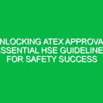 Unlocking ATEX Approval: Essential HSE Guidelines for Safety Success