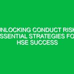 Unlocking Conduct Risk: Essential Strategies for HSE Success