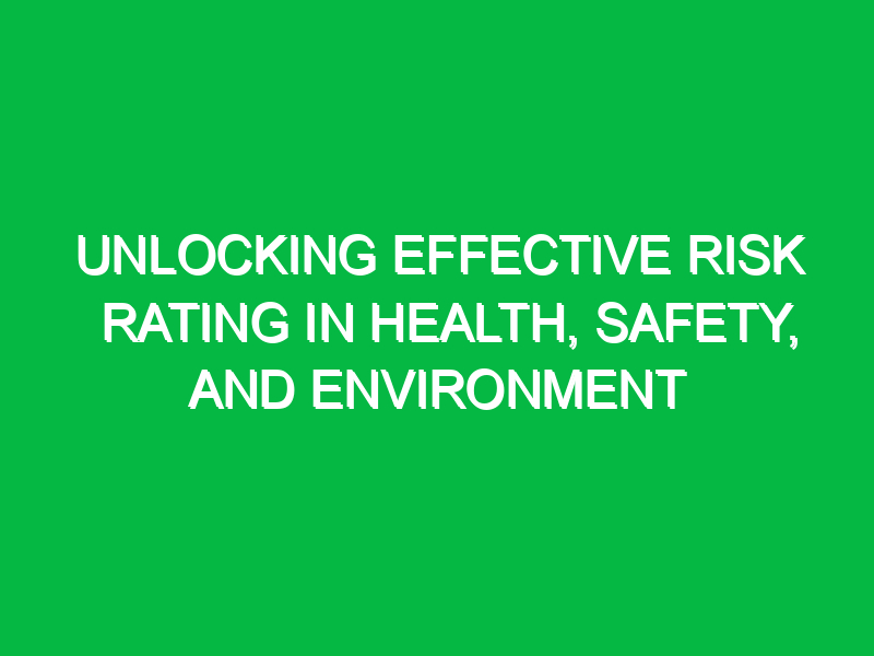 Unlocking Effective Risk Rating in Health, Safety, and Environment