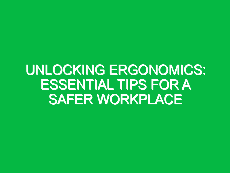 Unlocking Ergonomics: Essential Tips for a Safer Workplace