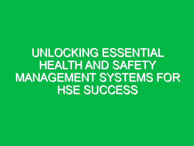 Unlocking Essential Health and Safety Management Systems for HSE Success