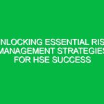 Unlocking Essential Risk Management Strategies for HSE Success