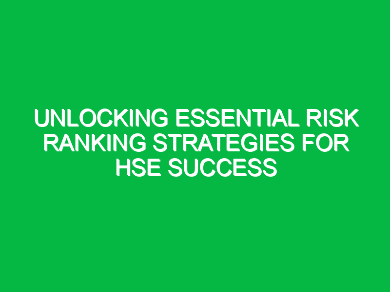 Unlocking Essential Risk Ranking Strategies for HSE Success