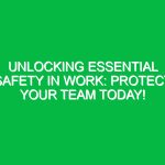 Unlocking Essential Safety in Work: Protect Your Team Today!