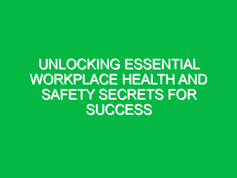 Unlocking Essential Workplace Health and Safety Secrets for Success