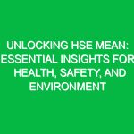 Unlocking HSE Mean: Essential Insights for Health, Safety, and Environment