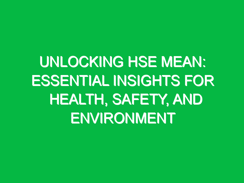 Unlocking HSE Mean: Essential Insights for Health, Safety, and Environment