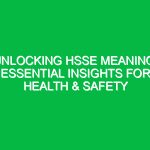 Unlocking HSSE Meaning: Essential Insights for Health & Safety
