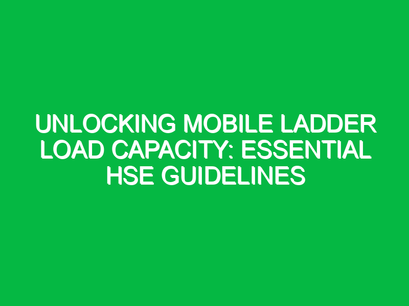 Unlocking Mobile Ladder Load Capacity: Essential HSE Guidelines