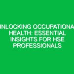 Unlocking Occupational Health: Essential Insights for HSE Professionals