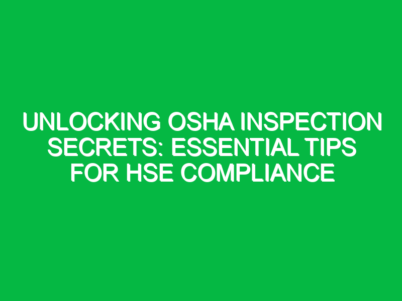 Unlocking OSHA Inspection Secrets: Essential Tips for HSE Compliance